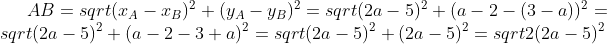 AB=sqrt{(x_A-x_B)^2+(y_A-y_B)^2}=sqrt{(2a-5)^2+(a-2-(3-a))^2}=sqrt{(2a-5)^2+(a-2-3+a)^2}=sqrt{(2a-5)^2+(2a-5)^2}=sqrt{2(2a-5)^2}